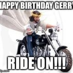 Biker Jesus On A Harley | HAPPY BIRTHDAY GERRY; RIDE ON!!! | image tagged in biker jesus on a harley | made w/ Imgflip meme maker