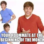 Zac Efron | YOUR ROOMMATE AT THE BEGINNING OF THE MONTH | image tagged in zac efron | made w/ Imgflip meme maker