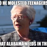 Gov'nor's Pardon | SO HE MOLESTED TEENAGERS... HE'S WHAT ALABAMA NEEDS IN THE SENATE | image tagged in gov'nor's pardon | made w/ Imgflip meme maker