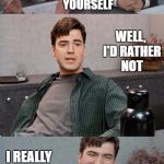 Office space interview | SO, TELL US ABOUT YOURSELF; WELL, I'D RATHER NOT; I REALLY WANT THIS JOB | image tagged in office space interview | made w/ Imgflip meme maker