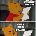 pooh read | AND THEY LIVED HAPPILY EVER AFTER; WHAT A LOAD OF BULLSHIT | image tagged in pooh read | made w/ Imgflip meme maker