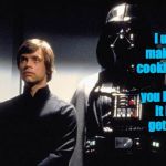 Elevator chit chat. | I used to make all the cookies myself, but you know how it is.  You get busy . . . | image tagged in happy father's day,memes,darth vader luke skywalker,elevator chit chat | made w/ Imgflip meme maker