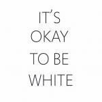 It's okay to be white