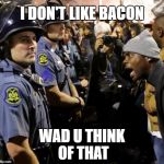 Protester | I DON'T LIKE BACON; WAD U THINK OF THAT | image tagged in protester | made w/ Imgflip meme maker