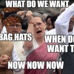 Sonia Gandhi Protesting | WHAT DO WE WANT; SCUMBAG HATS; WHEN DO WE WANT THEM; NOW NOW NOW | image tagged in sonia gandhi protesting,scumbag | made w/ Imgflip meme maker