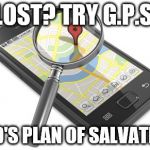 So True | LOST? TRY G.P.S. (GOD'S PLAN OF SALVATION.) | image tagged in so true | made w/ Imgflip meme maker