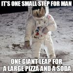 Astronaut | IT'S ONE SMALL STEP FOR MAN; ONE GIANT LEAP FOR A LARGE PIZZA AND A SODA | image tagged in astronaut,funny,i'm hungry | made w/ Imgflip meme maker