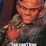 Ferengi Rule of Acquisition 217 | Rule   # 217; "You can't free a fish from water." | image tagged in quark,memes,so true memes,star trek,meme,star trek deep space nine | made w/ Imgflip meme maker