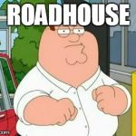 Roadhouse | ROADHOUSE | image tagged in roadhouse | made w/ Imgflip meme maker