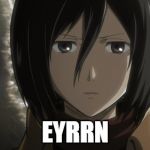 mikasa-ackerman | EYRRN | image tagged in mikasa-ackerman | made w/ Imgflip meme maker