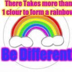 Rainbow | There Takes more than 1 clour to form a rainbow! Be Different! | image tagged in rainbow | made w/ Imgflip meme maker