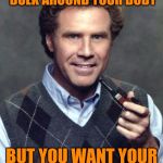 Wear a Vest | WHEN YOU WANT MORE BULK AROUND YOUR BODY; BUT YOU WANT YOUR ARMS TO BE COLD | image tagged in will ferrell sweater vest | made w/ Imgflip meme maker