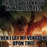 Smaug 3 | AND YOU WILL KNOW MY NAME IS ARES, WHEN I LAY MY VENGEANCE UPON THEE. | image tagged in smaug 3 | made w/ Imgflip meme maker