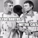 It all started in Rome. | YOU TOO, BRUTUS? #METOO, CAESAR... | image tagged in stab caesar,metoo,rome | made w/ Imgflip meme maker
