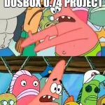 WE SHOULD TAKE | WE SHOULD TAKE THE UNFINISHED DOSBOX 0.74 PROJECT; AND FINISH IT! | image tagged in we should take | made w/ Imgflip meme maker