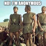 Identify Anonymous | NO!  I'M ANONYMOUS | image tagged in spartacus,anonymous meme week | made w/ Imgflip meme maker