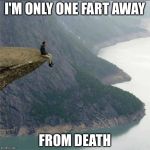 Cliff | I'M ONLY ONE FART AWAY; FROM DEATH | image tagged in cliff | made w/ Imgflip meme maker