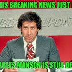 Classic | THIS BREAKING NEWS JUST IN; CHARLES MANSON IS STILL DEAD! | image tagged in chevy chase snl weekend update,charles manson,dead | made w/ Imgflip meme maker