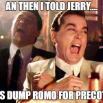 romo | AN THEN I TOLD JERRY.... ..LETS DUMP ROMO FOR PRECOTT..... | image tagged in ray liotta goodfellas | made w/ Imgflip meme maker