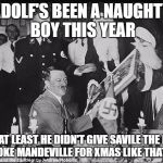 nazixmas | ADOLF'S BEEN A NAUGHTY BOY THIS YEAR; BUT AT LEAST HE DIDN'T GIVE SAVILE THE KEYS TO STOKE MANDEVILLE FOR XMAS LIKE THATCHER | image tagged in nazixmas | made w/ Imgflip meme maker