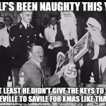 nazixmas | ADOLF'S BEEN NAUGHTY THIS YEAR; BUT AT LEAST HE DIDN'T GIVE THE KEYS TO STOKE MANDEVILLE TO SAVILE FOR XMAS LIKE THATCHER | image tagged in nazixmas | made w/ Imgflip meme maker