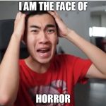 ricegum | I AM THE FACE OF; HORROR | image tagged in ricegum | made w/ Imgflip meme maker