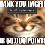 Thank you | THANK YOU IMGFLIP; FOR 50,000 POINTS! | image tagged in thank you | made w/ Imgflip meme maker