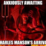 Charles Manson's first class trip | ANXIOUSLY AWAITING; CHARLES MANSON'S ARRIVAL | image tagged in satan,hell,charles manson,go to hell,funny memes | made w/ Imgflip meme maker