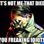 Marilyn Manson Facepalm | IT’S NOT ME THAT DIED; YOU FREAKING IDIOTS | image tagged in marilyn manson facepalm,charles manson,clueless,never go full retard | made w/ Imgflip meme maker