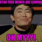 Excited Sulu!  Star Trek Week, a brandy_jackson, Tombstone1881 and coollew event, Nov 20-27th. | STAR TREK MEMES ARE COMING; OH MYYY! | image tagged in george takei,memes,funny,star trek,star trek week,puns | made w/ Imgflip meme maker