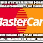 Mastercard | 7 DAY CRUISE NY TO THE CARIBBEANS $409.00!

2017 HONDA ACCORD UNDER 23,000 STANDARD! CONTRIBUTING A ONE TIME $35.00 DONATION AND CHANGING LIVES AROUND THE WORLD? PRICELESS | image tagged in mastercard | made w/ Imgflip meme maker