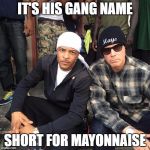 Will Ferrell Mayo Gang Name | IT'S HIS GANG NAME; SHORT FOR MAYONNAISE | image tagged in will ferrell mayo gang name | made w/ Imgflip meme maker