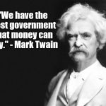 Mark Twain on Government Corruption | "We have the best government that money can buy." - Mark Twain | image tagged in mark twain,quotes,famous quotes,memes,political meme,meme | made w/ Imgflip meme maker