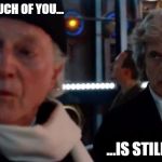 Doctor Who 12 and 1 | HOW MUCH OF YOU... ...IS STILL YOU? | image tagged in doctor who 12 and 1 | made w/ Imgflip meme maker