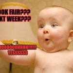 very excited baby | BOOK FAIR??? 
NEXT WEEK??? OOOOOOOOOHHHH!!!!!!      
YESSSSSS | image tagged in very excited baby | made w/ Imgflip meme maker