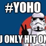 Star Wars Storm Trooper Yolo | #YOHO; YOU ONLY HIT ONCE | image tagged in star wars storm trooper yolo | made w/ Imgflip meme maker