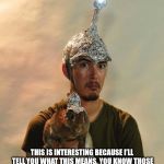 Don't Mess With The Tin Foil Hat Warriors! | “THE NSA COLLECTS ALMOST 5 BILLION RECORDS A DAY THAT CAN PINPOINT A CELL PHONE ANYWHERE IN THE WORLD, TRACK ITS MOVEMENTS AND MAP THE PERSONAL RELATIONSHIPS OF THE PERSON USING IT. THIS IS INTERESTING BECAUSE I’LL TELL YOU WHAT THIS MEANS. YOU KNOW THOSE CRAZY PEOPLE WHO WEAR TINFOIL HATS BECAUSE THEY THINK THE GOVERNMENT IS TRACKING THEM? IT TURNS OUT THEY WERE RIGHT.”; JIMMY KIMMEL | image tagged in tin foil hat,memes,government | made w/ Imgflip meme maker