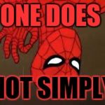 one does not simply spiderman | ONE DOES; NOT SIMPLY | image tagged in one does not simply spiderman,memes,funny memes,one does not simply | made w/ Imgflip meme maker
