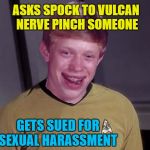 Star Trek Week! Nov. 20th - 27th A brandy_jackson, Tombstone 1881, & coollew event! | ASKS SPOCK TO VULCAN NERVE PINCH SOMEONE; GETS SUED FOR SEXUAL HARASSMENT | image tagged in star trek brian,star trek week,brandy_jackson,tombstone 1881,coollew,memes | made w/ Imgflip meme maker