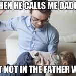 Punishment | WHEN HE CALLS ME DADDY; BUT NOT IN THE FATHER WAY | image tagged in punishment | made w/ Imgflip meme maker