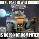 Lost in Space - Robot-Warning | DANGER!, DANGER WILL ROBINSON! THIS DOES NOT COMPUTE!!!!!! | image tagged in lost in space - robot-warning | made w/ Imgflip meme maker