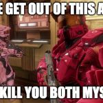 Red Vs Blue Sarge | IF WE GET OUT OF THIS ALIVE; I'LL KILL YOU BOTH MYSELF | image tagged in red vs blue sarge | made w/ Imgflip meme maker