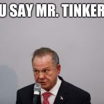 Roy Moore Questions | CAN YOU SAY MR. TINKERTRAIN? | image tagged in roy moore questions,memes,ozzy | made w/ Imgflip meme maker