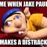Jeffy derp | ME WHEN JAKE PAUL; MAKES A DISTRACK | image tagged in jeffy derp | made w/ Imgflip meme maker
