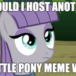 I had a lot of fun last time! | SHOULD I HOST ANOTHER; MY LITTLE PONY MEME WEEK? | image tagged in maud is interested,memes,my little pony meme week,xanderbrony | made w/ Imgflip meme maker