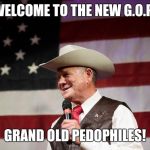 GOP All The Way  | WELCOME TO THE NEW G.O.P! GRAND OLD PEDOPHILES! | image tagged in roy moore,pedophile | made w/ Imgflip meme maker