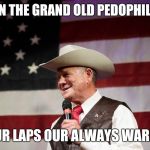 The New G.O.P!   | JOIN THE GRAND OLD PEDOPHILES! OUR LAPS OUR ALWAYS WARM! | image tagged in roy moore,pedophile orochimaru,pedophile | made w/ Imgflip meme maker