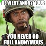 Full Retard | HE WENT ANONYMOUS; YOU NEVER GO FULL ANONYMOUS | image tagged in full retard | made w/ Imgflip meme maker