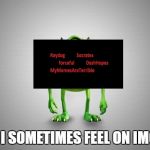 Mike Wazowski | HOW I SOMETIMES FEEL ON IMGFLIP | image tagged in mike wazowski | made w/ Imgflip meme maker