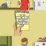 It sucks when you can't submit for a meme week | MAKE MEMES FOR STAR TREK WEEK; I'VE NEVER SEEN STAR TREK | image tagged in memes,to do list,funny,star trek week,dank memes,meanwhile on imgflip | made w/ Imgflip meme maker